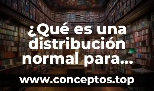¿Qué es una distribución normal para variables continuas?
