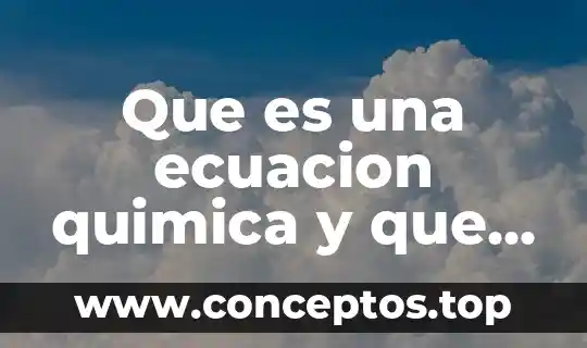 Que es una ecuacion quimica y que datos nos aporta