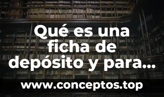 Qué es una ficha de depósito y para qué sirve