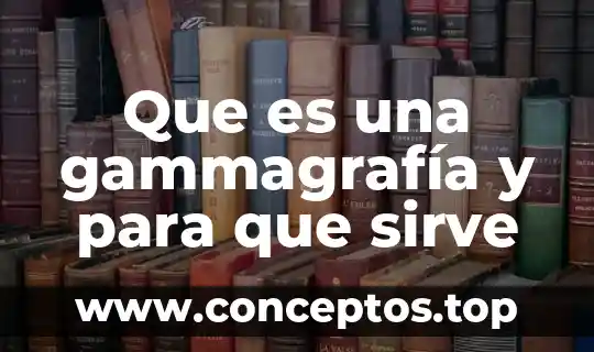 Que es una gammagrafía y para que sirve