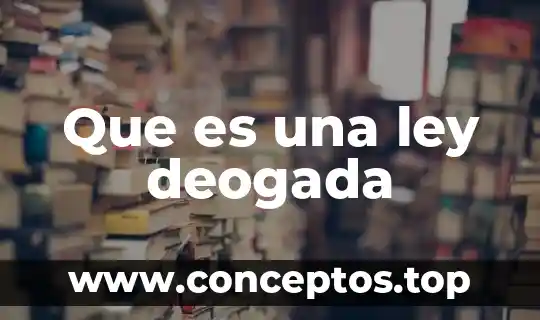 Que es una ley deogada