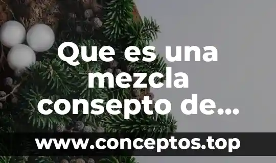 Que es un compuesto elemento y mezcla 7 Que es una mezcla consepto de quimic