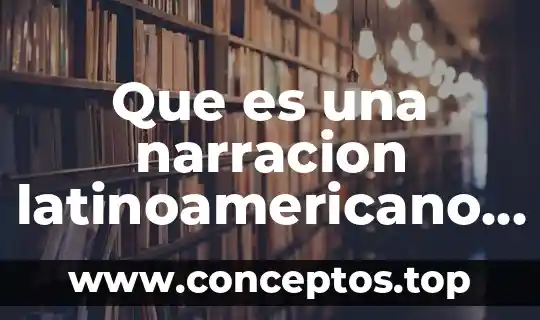 Que es una narracion latinoamericano caracteristica y un ejemplo