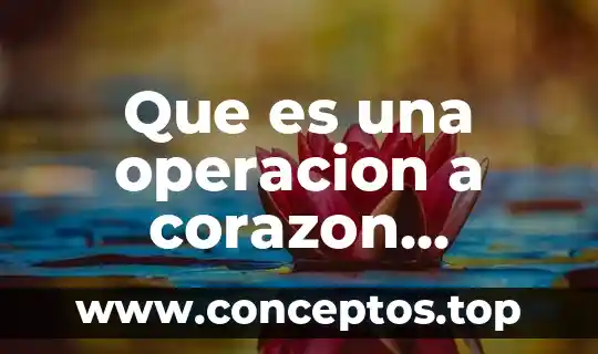 Que es una operacion a corazon abierto yahoo
