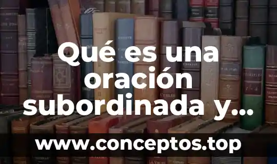Qué es una oración subordinada y ejemplos