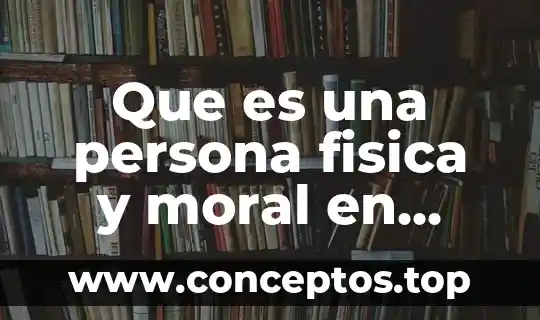 Que es una persona fisica y moral en derecho mercantil