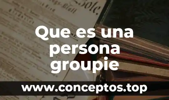 Que es una persona groupie