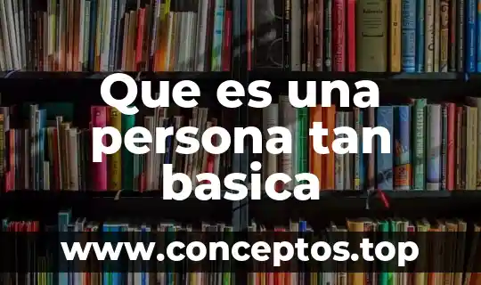 Que es una persona tan basica
