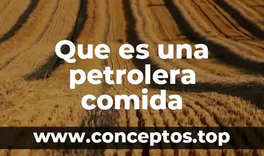 Que es una petrolera comida