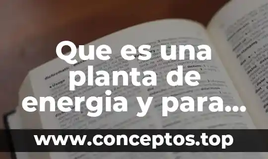 Que es una planta de energia y para que sirve