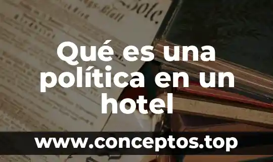 En que es la politica 8 Qué es una política en un hotel
