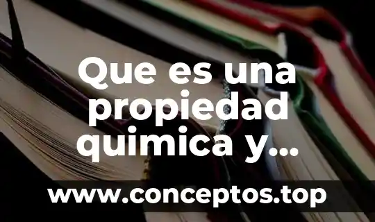 Que es una propiedad quimica y fisica diferencia