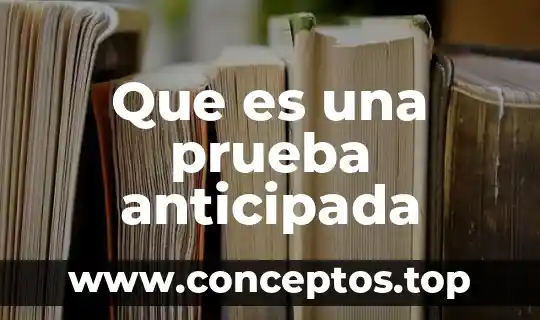Que es una prueba anticipada
