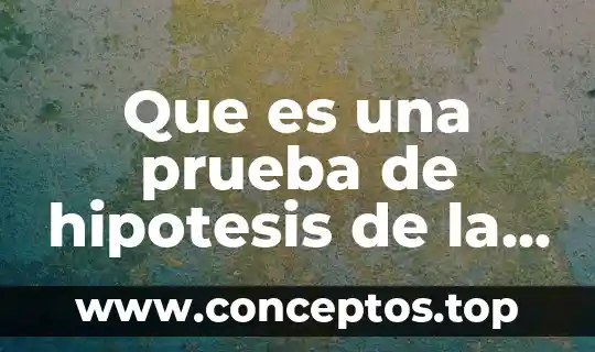 Que es una prueba de hipotesis de la media