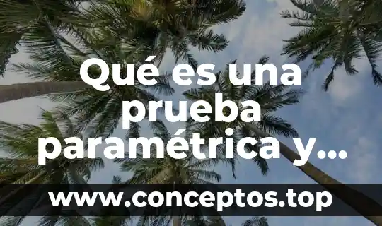 Qué es una prueba paramétrica y no paramétrica