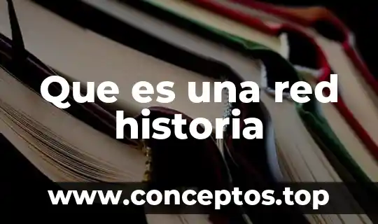 Que es historia significado 4 Que es una red historia