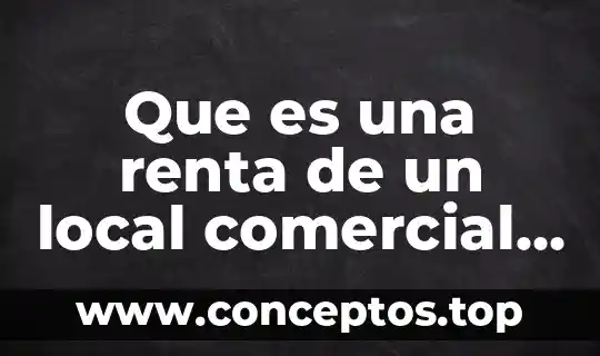 Que es una renta de un local comercial masivo