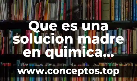 Que es una solucion madre en quimica analitica