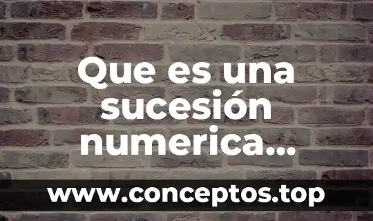 Que es una sucesión numerica concepto en definición abc