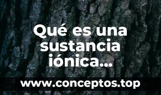 Qué es una sustancia iónica características