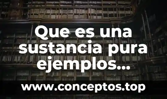 Que es una sustancia elemento y compuesto 5 Que es una sustancia pura ejemplos compuestos