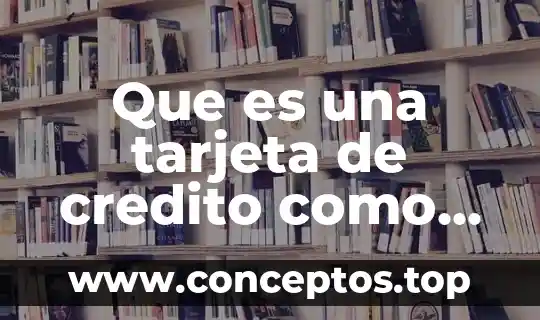 Que es una tarjeta de credito como funciona