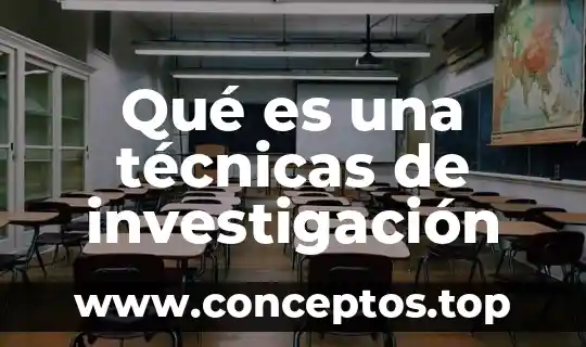 Qué es una técnicas de investigación