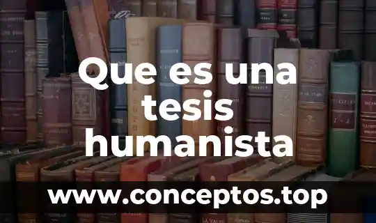 Que es una tesis humanista