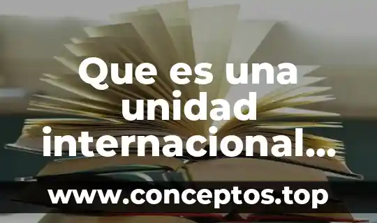 Que es un ordenamiento internacional 5 Que es una unidad internacional farmacologia