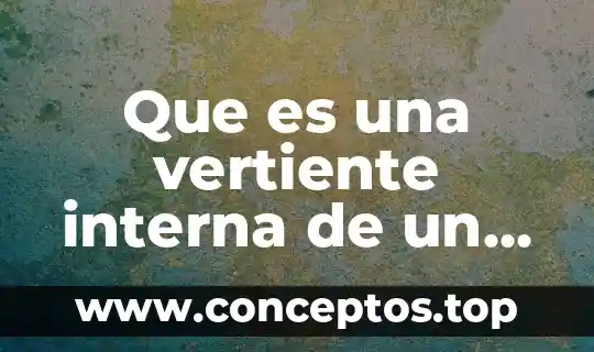 Que es una vertiente interna de un rio
