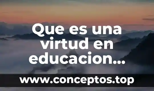 Que es virtud y el bien significado 6 Que es una virtud en educacion fisica