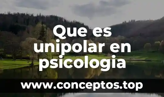 Para la psicología que es histología 8 Que es unipolar en psicologia