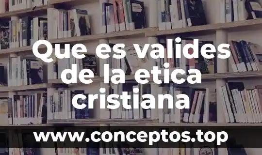 Que es valides de la etica cristiana