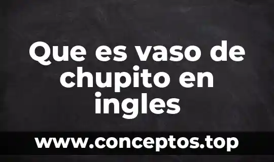 Que es vaso de chupito en ingles