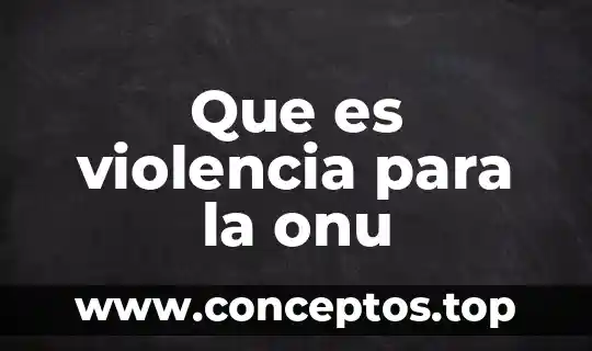 Que es la cultura de la paz de la onu 7 Que es violencia para la onu
