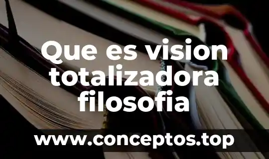 Visión intermedia que es 4 Que es vision totalizadora filosofia