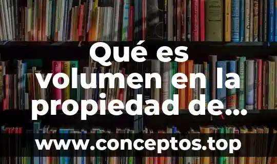 Qué es volumen en la propiedad de la materia