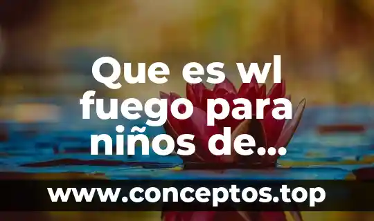 Que es wl fuego para niños de preescolar