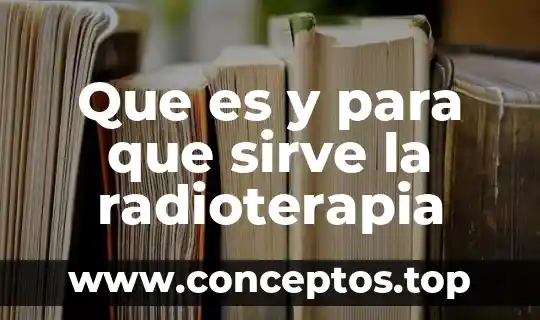 Medicina radioterapia que es 5 Que es y para que sirve la radioterapia
