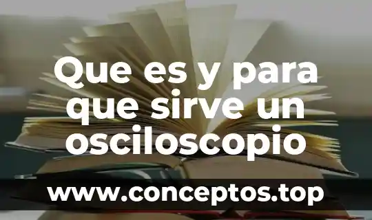 Que es y para que sirve un osciloscopio