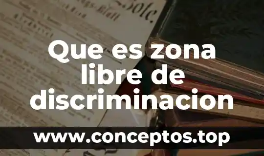 Que es la discriminacion por su posicion social 6 Que es zona libre de discriminacion
