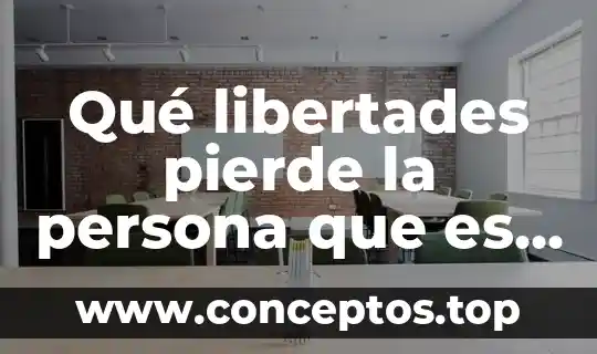 Qué libertades pierde la persona que es encarcelada