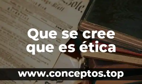 Que se cree que es ética