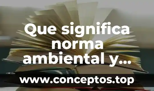 Que es una ambiental 8 Que significa norma ambiental y que es una norma ambiental