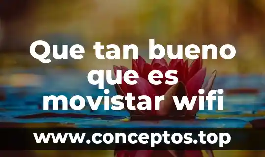 Que tan bueno que es movistar wifi