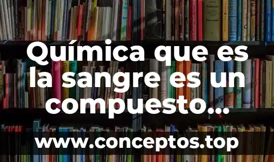 Química que es la sangre es un compuesto químico