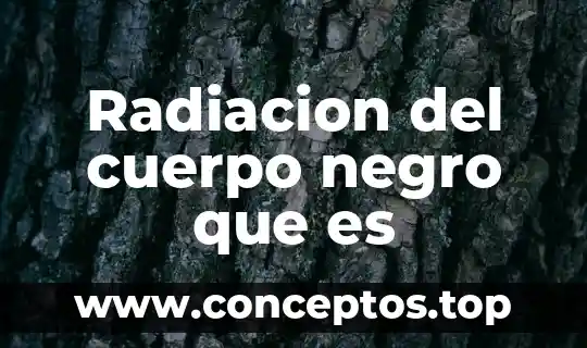 Qué es radiación y tipos de radiación 8 Radiacion del cuerpo negro que es