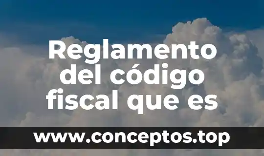 Reglamento del código fiscal que es