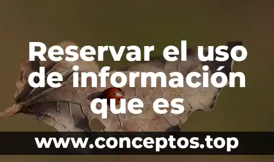 Qué es uso definición 5 Reservar el uso de información que es