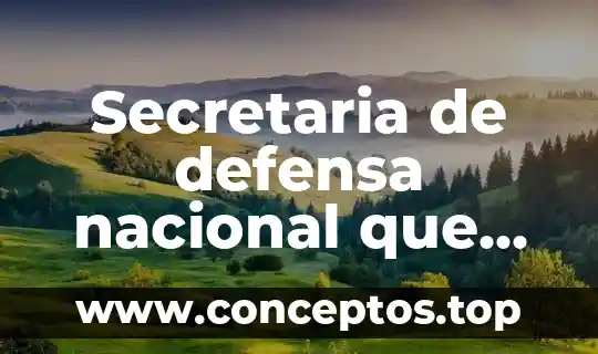 Secretaria de defensa nacional que es